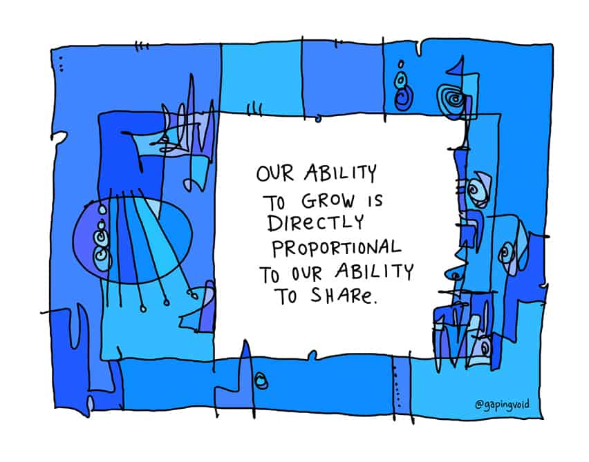 our ability to grow is directly proportional to our ability to share