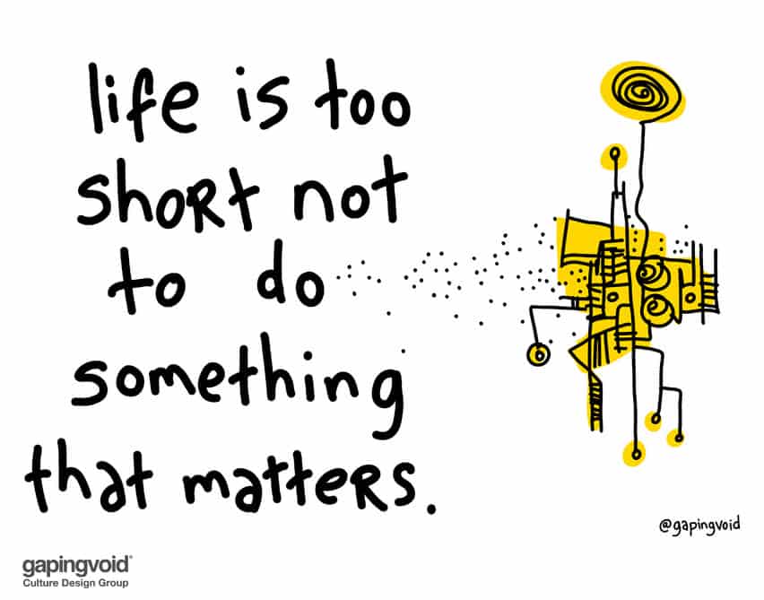 Life is too short not to do something that matters.