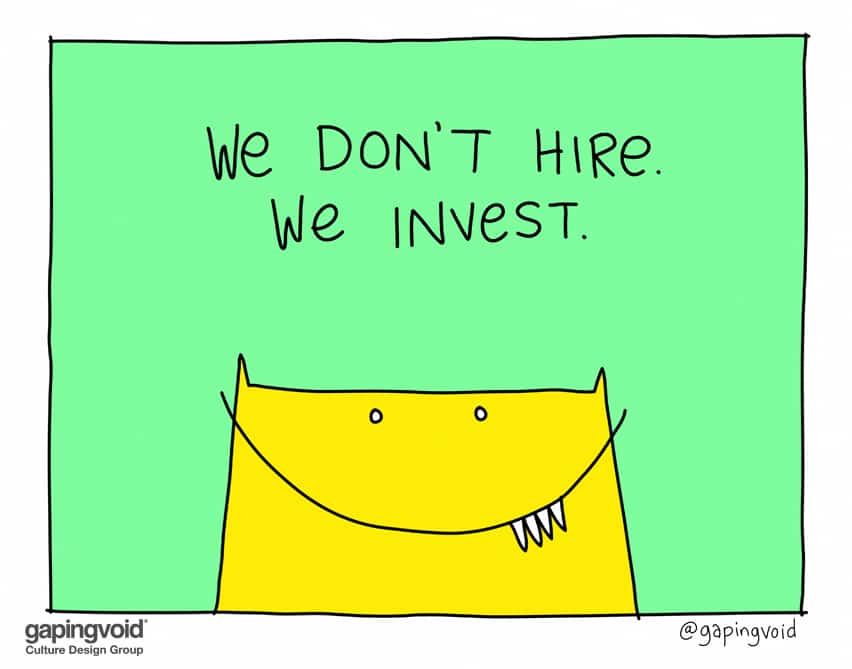 We don't hire we invest
