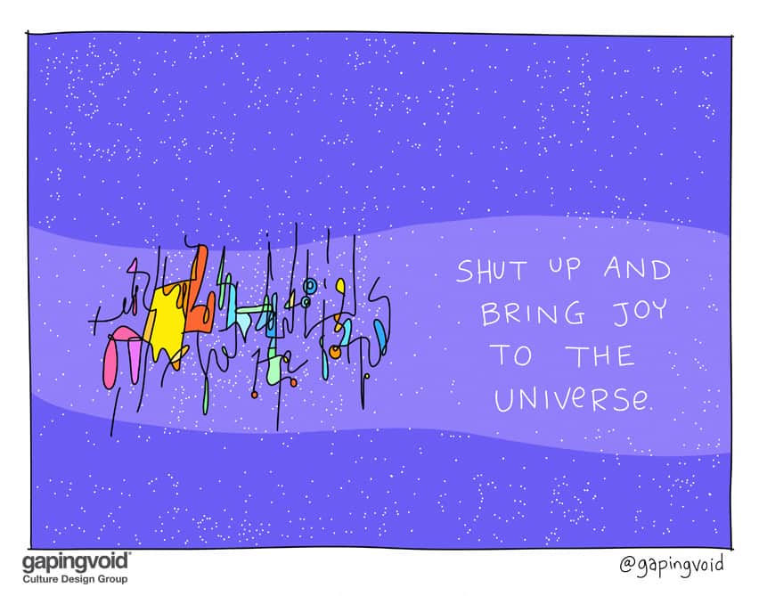 Shut up and bring joy to the universe
