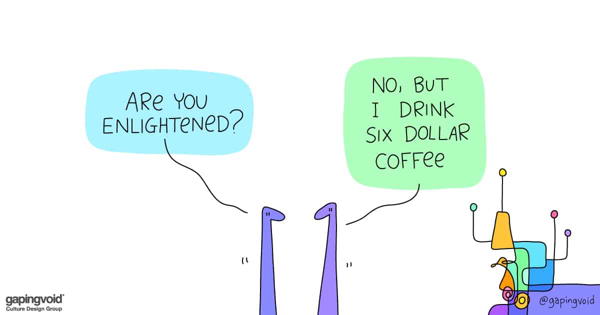 human capital;are you enlightened? no, but I drink six dollar coffee.