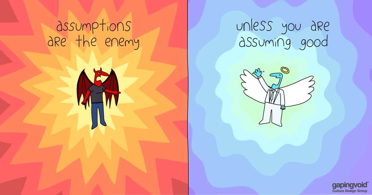 how to change a toxic culture;Assumptions are the enemy unless you are assuming good