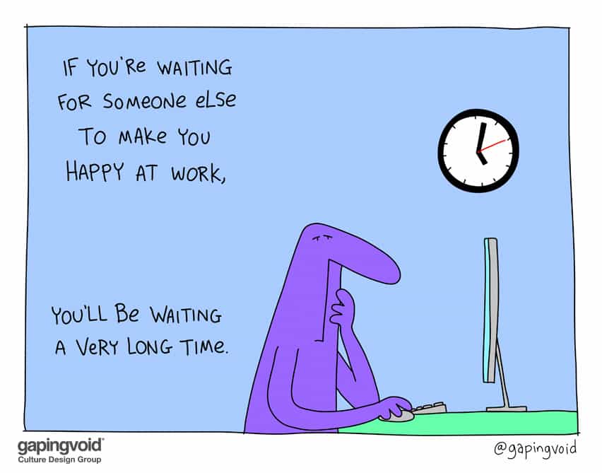 If you're waiting for someone else to make you happy at work