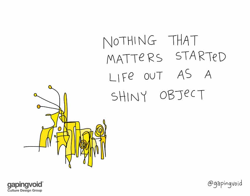 Nothing that matters started life out as a shiny object