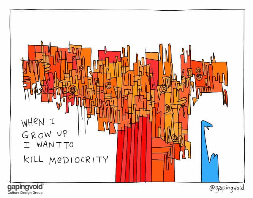 When I grow up I want to kill mediocrity