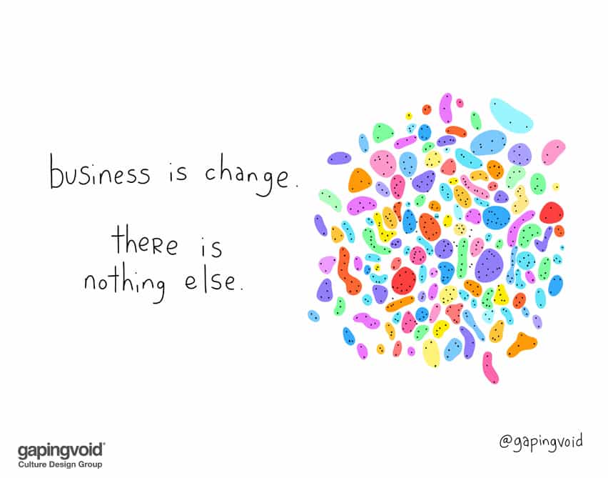 Business is change there is nothing else