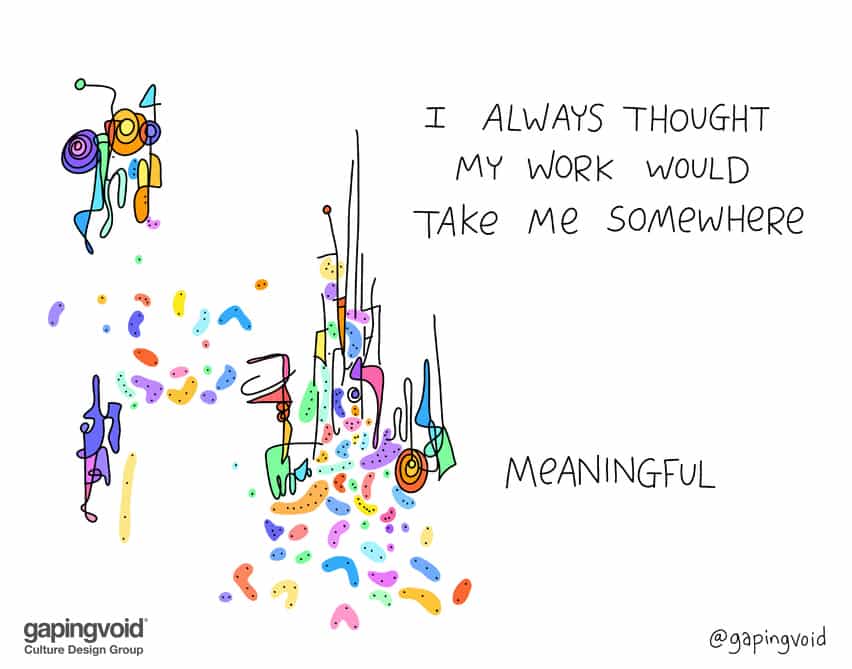 i always thought my work would take me somewhere meaningful