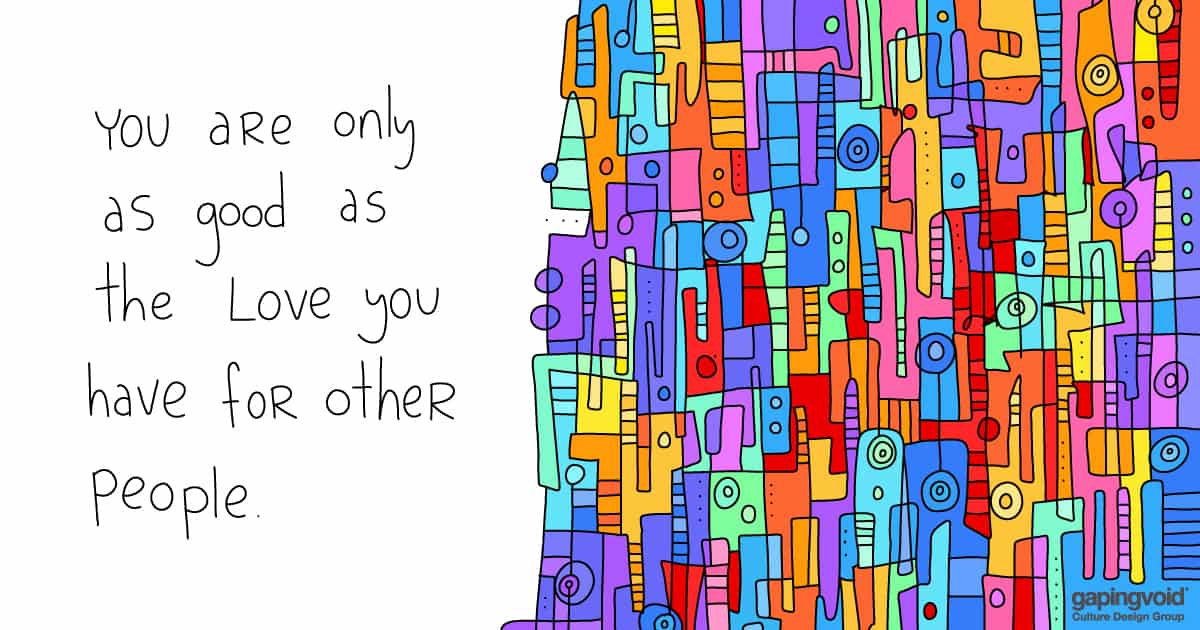 empathetic culture; you are only as good as the love you have for other people