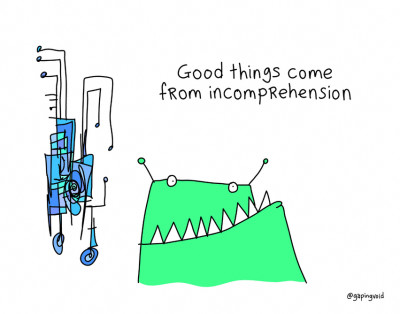 good things come from incomprehension