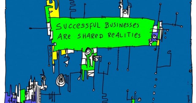 Successful businesses are shared realities