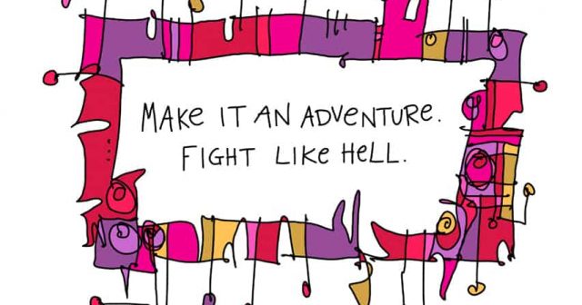 Make It An Adventure. Fight Like Hell.