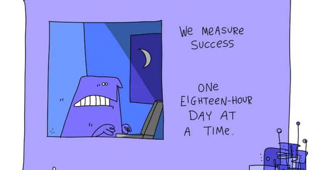 We measure success one eighteen-hour day at a time