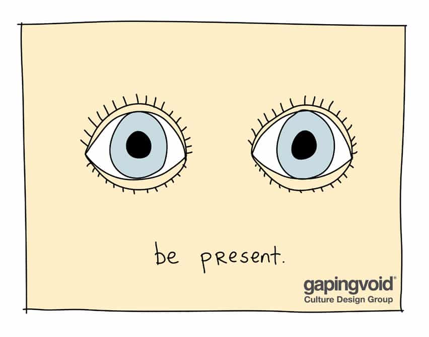 Be present