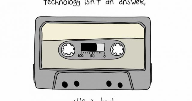 technology isn't an answer it's a tool
