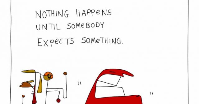 Nothing happens until somebody expects something