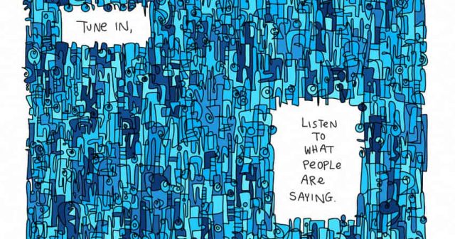 tune in, listen to what people are saying.