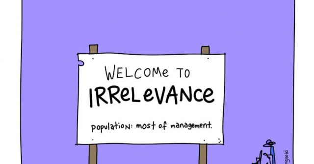 welcome to irrelevance population most of management