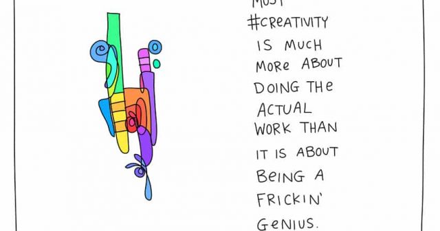 Most creativity is much more about doing the actual work