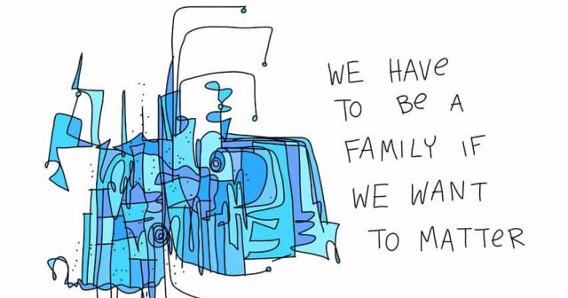 We have to be a family if we want to matter