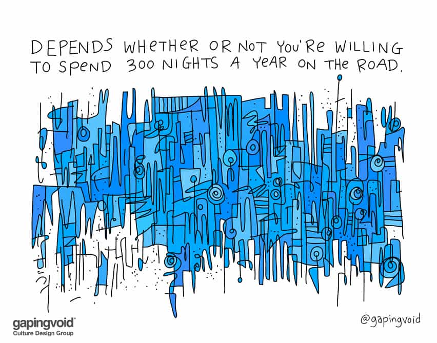 Depends whether or not you're willing to spend 300 nights a year on the road