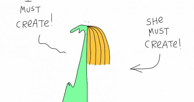 I must create! she must create!