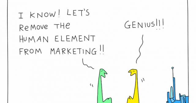 I know! let's remove the human element from marketing