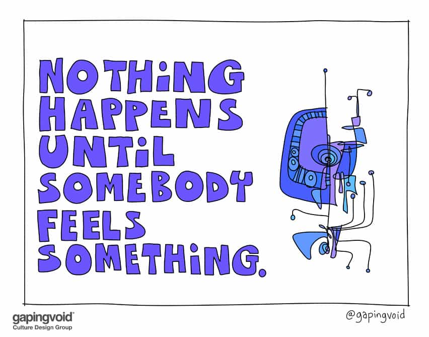 nothing happens until somebody feels something