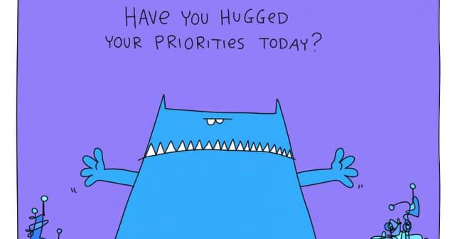 have you hugged your priorities today?