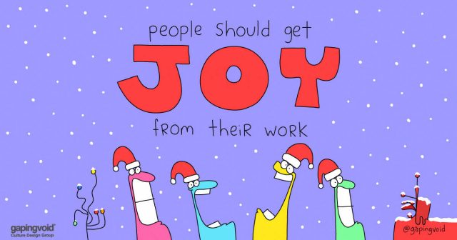 purpose and meaning;people should get joy from their work