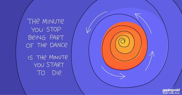 driver of innovation;the minute you stop being part of the dance is the minute you start to die