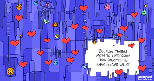 leading through culture;because there's more to life than 'maximizing shareholder value'
