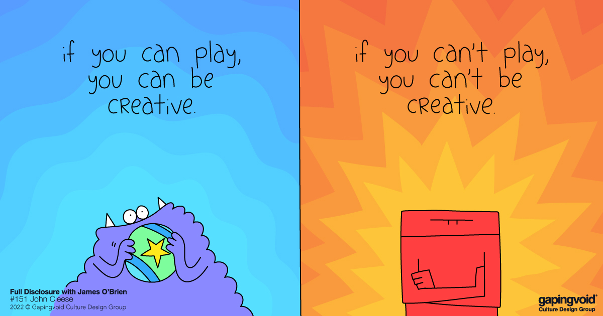 If you can play, you can be creative. If you can't play, you can't be creative.